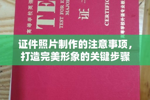 高埗证件照片制作的注意事项，打造完美形象的关键步骤