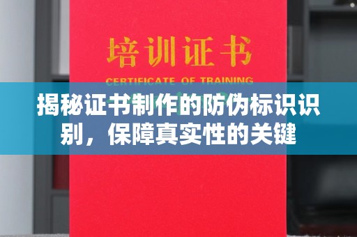 高埗揭秘证书制作的防伪标识识别，保障真实性的关键