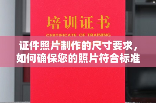 高埗证件照片制作的尺寸要求，如何确保您的照片符合标准？