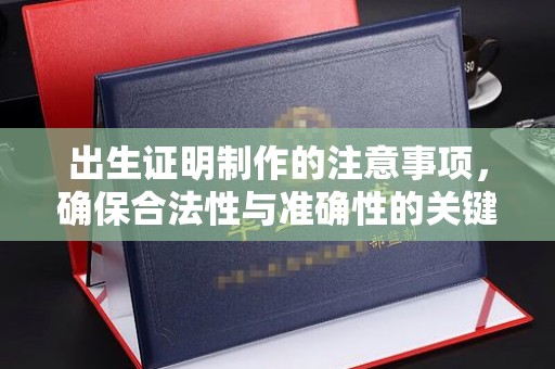 高埗出生证明制作的注意事项，确保合法性与准确性的关键步骤