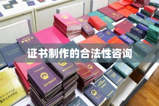 高埗证书制作的合法性咨询