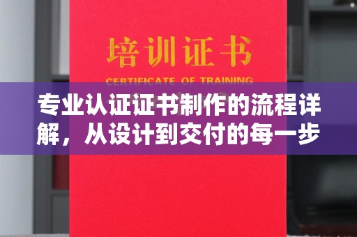 高埗专业认证证书制作的流程详解，从设计到交付的每一步
